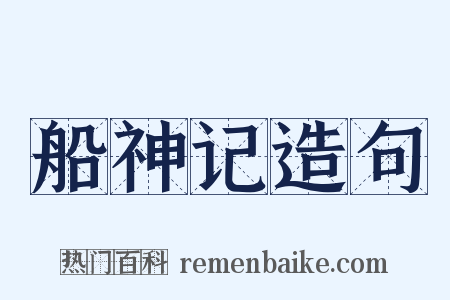 船神记造句是什么意思的图片